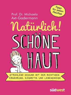 cover image of Natürlich! Schöne Haut--Strahlend-gesund mit der richtigen Ernährung, Kosmetik und Lebensweise. Tipps für jeden Hauttyp